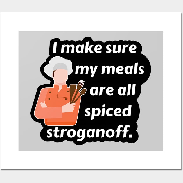 I Make Sure My Meals Are All Spiced Stroganoff Funny Pun / Dad Joke (MD23Frd024b) Wall Art by Maikell Designs